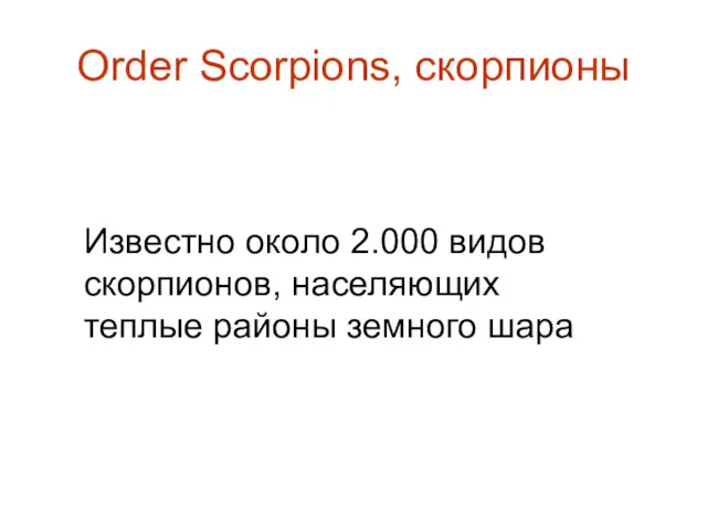 Order Scorpions, скорпионы Известно около 2.000 видов скорпионов, населяющих теплые районы земного шара