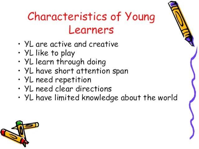 Characteristics of Young Learners YL are active and creative YL