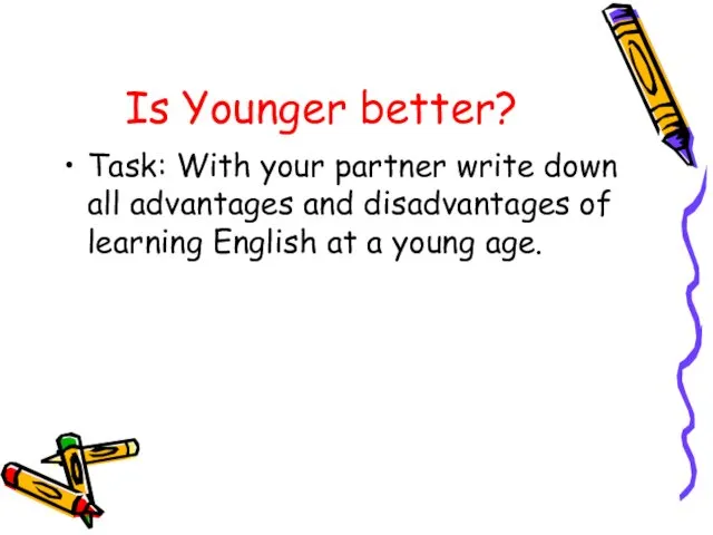 Is Younger better? Task: With your partner write down all