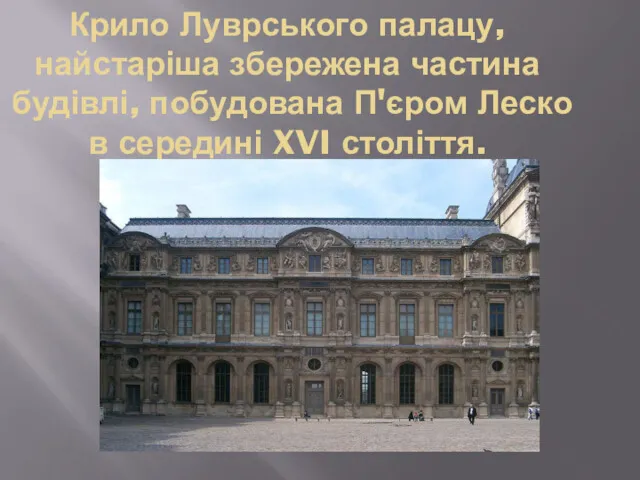 Крило Луврського палацу, найстаріша збережена частина будівлі, побудована П'єром Леско в середині XVI століття.