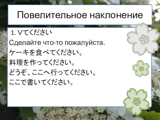 Повелительное наклонение 1. Ｖてください Сделайте что-то пожалуйста. ケーキを食べてください。 料理を作ってください。 どうぞ、ここへ行ってください。 ここで書いてください。