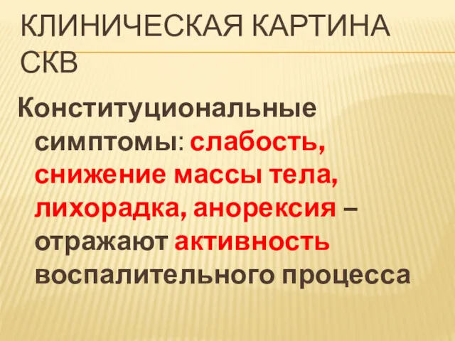 КЛИНИЧЕСКАЯ КАРТИНА СКВ Конституциональные симптомы: слабость, снижение массы тела, лихорадка, анорексия – отражают активность воспалительного процесса