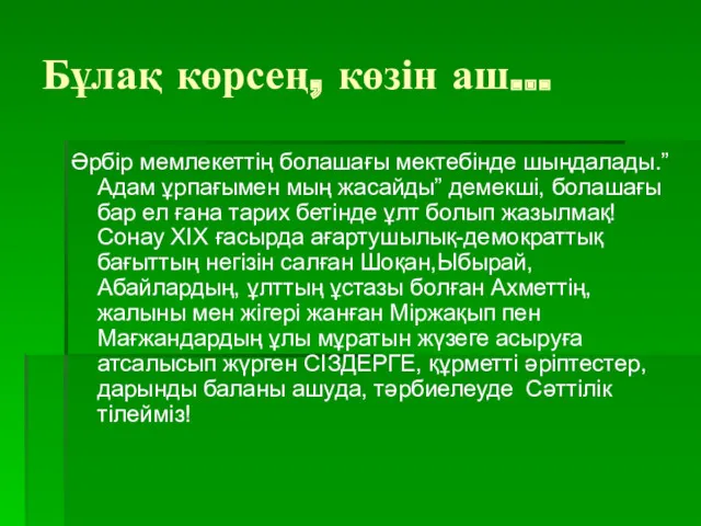 Бұлақ көрсең, көзін аш... Әрбір мемлекеттің болашағы мектебінде шыңдалады.”Адам ұрпағымен