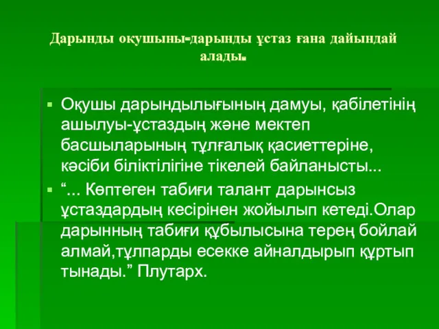 Дарынды оқушыны-дарынды ұстаз ғана дайындай алады. Оқушы дарындылығының дамуы, қабілетінің