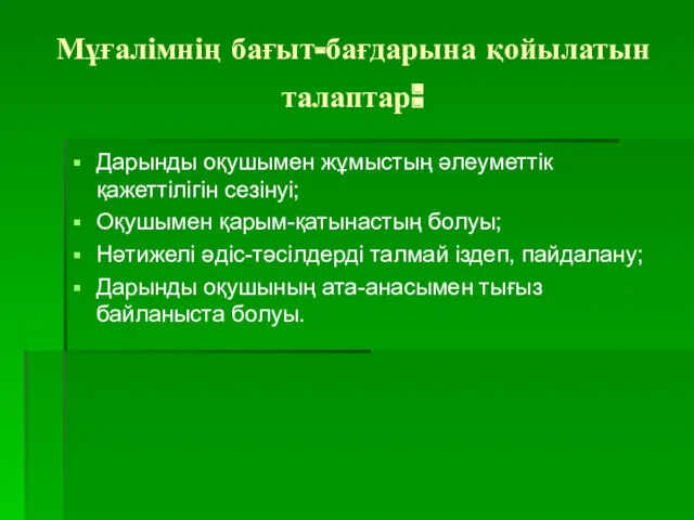 Мұғалімнің бағыт-бағдарына қойылатын талаптар: Дарынды оқушымен жұмыстың әлеуметтік қажеттілігін сезінуі;