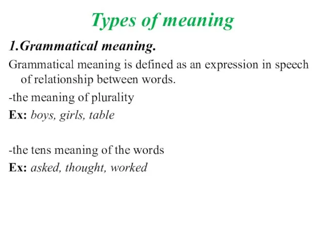 Types of meaning 1.Grammatical meaning. Grammatical meaning is defined as