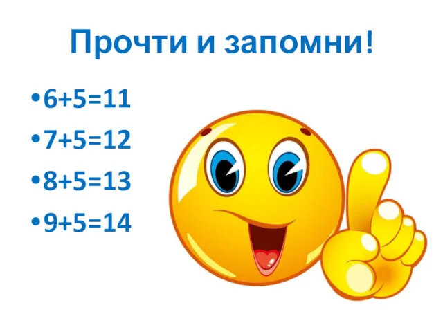 Прочти и запомни! 6+5=11 7+5=12 8+5=13 9+5=14