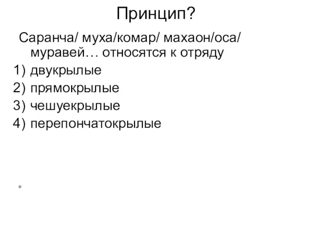 Принцип? Саранча/ муха/комар/ махаон/оса/ муравей… относятся к отряду двукрылые прямокрылые чешуекрылые перепончатокрылые ф