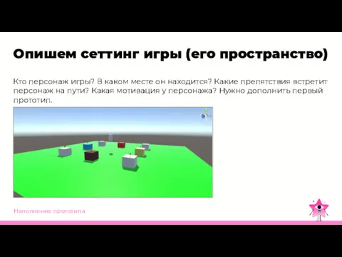 Наполнение прототипа Опишем сеттинг игры (его пространство) Кто персонаж игры?