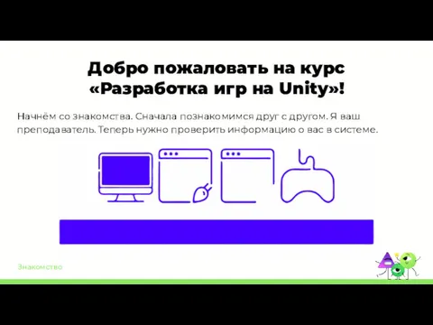 Знакомство Добро пожаловать на курс «Разработка игр на Unity»! Начнём