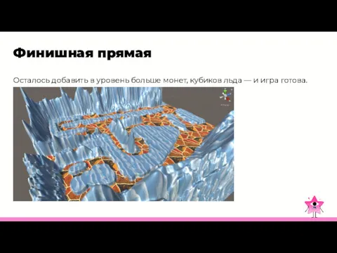 Финишная прямая Осталось добавить в уровень больше монет, кубиков льда — и игра готова.