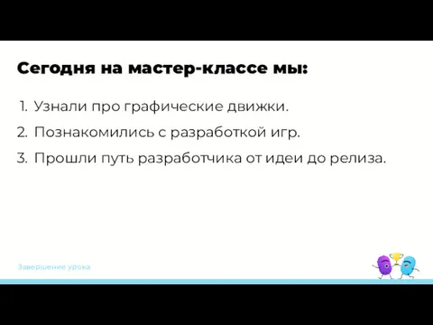 Завершение урока Сегодня на мастер-классе мы: Узнали про графические движки.