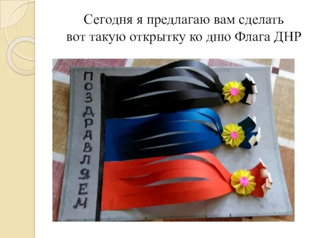 Сегодня я предлагаю вам сделать вот такую открытку ко дню Флага ДНР