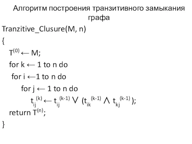 Алгоритм построения транзитивного замыкания графа Tranzitive_Clusure(M, n) { T(0) ←