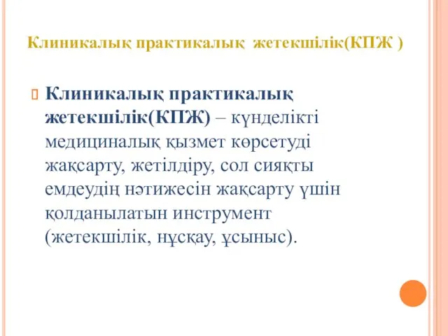 Клиникалық практикалық жетекшілік(КПЖ) – күнделікті медициналық қызмет көрсетуді жақсарту, жетілдіру,