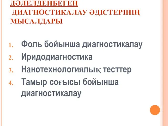 ДӘЛЕЛДЕНБЕГЕН ДИАГНОСТИКАЛАУ ӘДІСТЕРІНІҢ МЫСАЛДАРЫ Фоль бойынша диагностикалау Иридодиагностика Нанотехнологиялық тесттер Тамыр соғысы бойынша диагностикалау