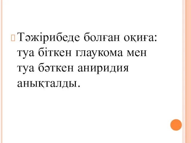 Тәжірибеде болған оқиға: туа біткен глаукома мен туа бәткен аниридия анықталды.