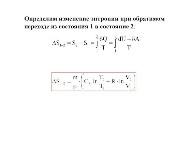 Определим изменение энтропии при обратимом переходе из состояния 1 в состояние 2: