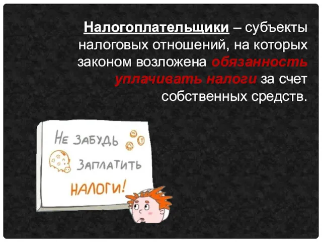 Налогоплательщики – субъекты налоговых отношений, на которых законом возложена обязанность уплачивать налоги за счет собственных средств.