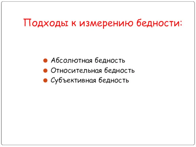 Подходы к измерению бедности: Абсолютная бедность Относительная бедность Субъективная бедность