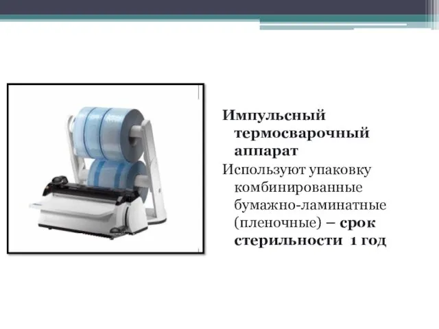 Импульсный термосварочный аппарат Используют упаковку комбинированные бумажно-ламинатные (пленочные) – срок стерильности 1 год