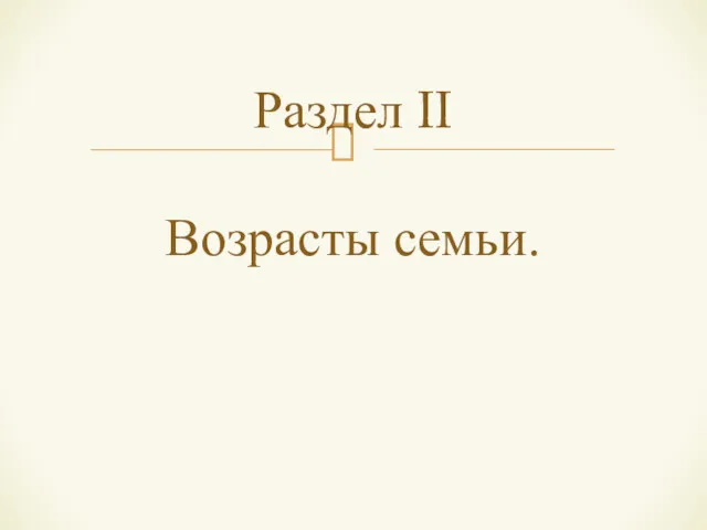 Раздел II Возрасты семьи.