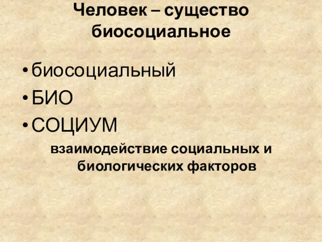 Человек – существо биосоциальное биосоциальный БИО СОЦИУМ взаимодействие социальных и биологических факторов