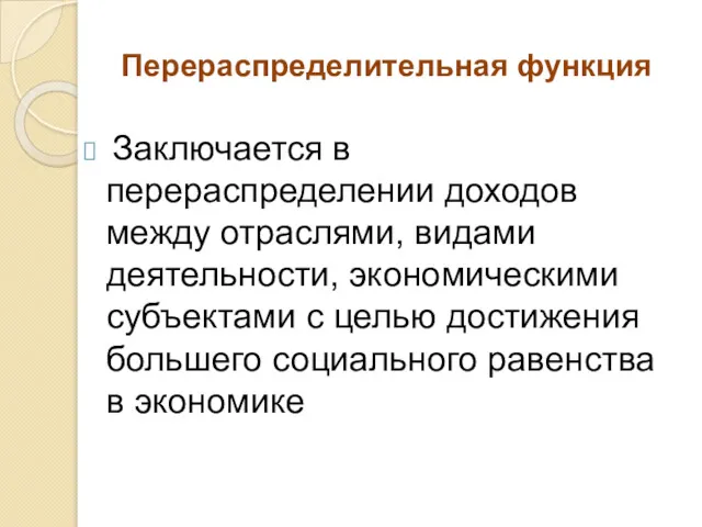 Перераспределительная функция Заключается в перераспределении доходов между отраслями, видами деятельности,