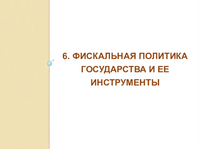 6. ФИСКАЛЬНАЯ ПОЛИТИКА ГОСУДАРСТВА И ЕЕ ИНСТРУМЕНТЫ