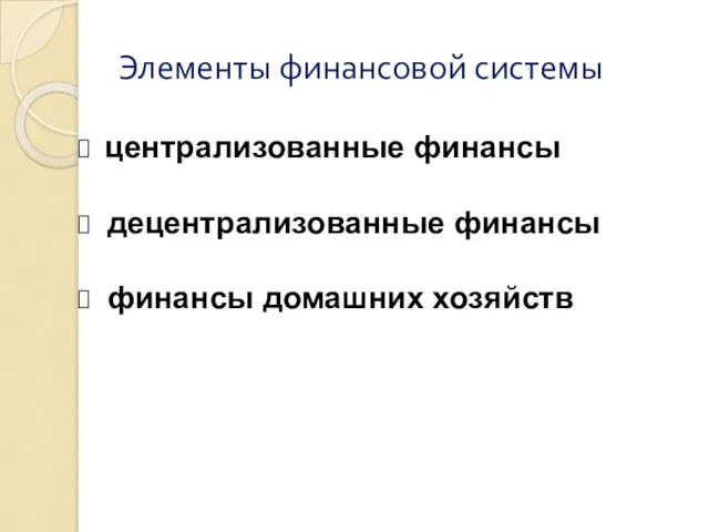 Элементы финансовой системы централизованные финансы децентрализованные финансы финансы домашних хозяйств