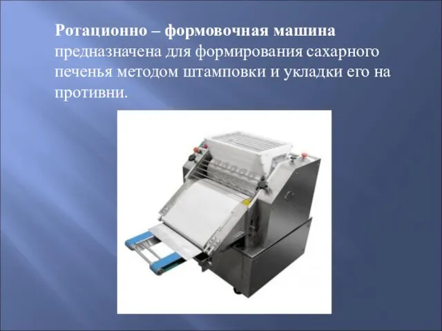 Ротационно – формовочная машина предназначена для формирования сахарного печенья методом штамповки и укладки его на противни.