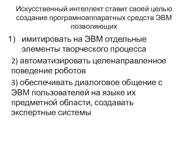 Искусственный интеллект ставит своей целью создание програмноаппаратных средств ЭВМ позволяющих