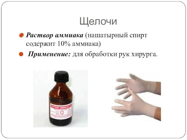 Щелочи Раствор аммиака (нашатырный спирт содержит 10% аммиака) Применение: для обработки рук хирурга.