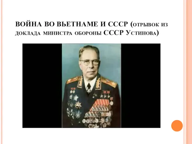 ВОЙНА ВО ВЬЕТНАМЕ И СССР (отрывок из доклада министра обороны СССР Устинова)