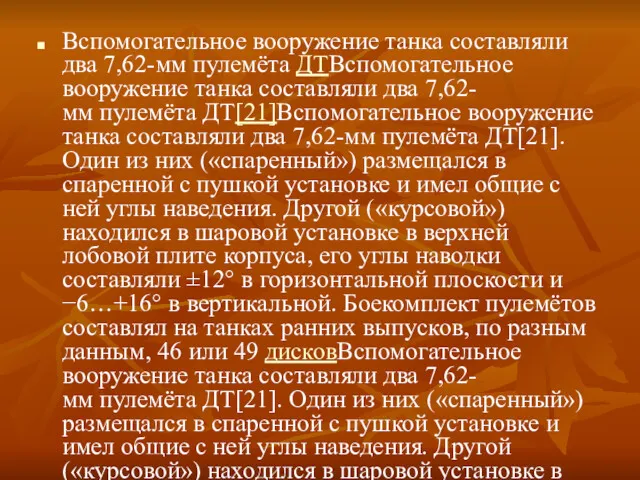 Вспомогательное вооружение танка составляли два 7,62-мм пулемёта ДТВспомогательное вооружение танка