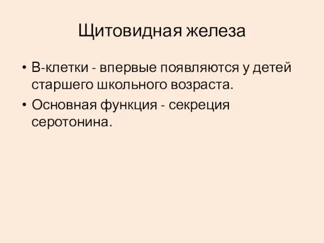 В-клетки - впервые появляются у детей старшего школьного возраста. Основная функция - секреция серотонина. Щитовидная железа