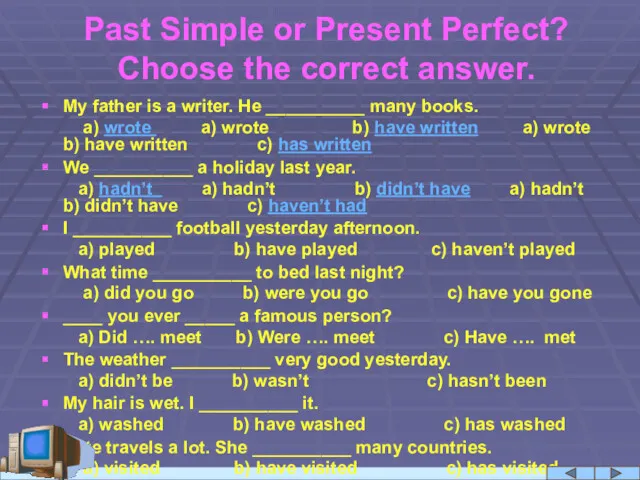 Past Simple or Present Perfect? Choose the correct answer. My