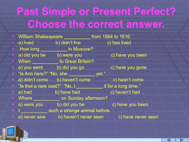 Past Simple or Present Perfect? Choose the correct answer. William