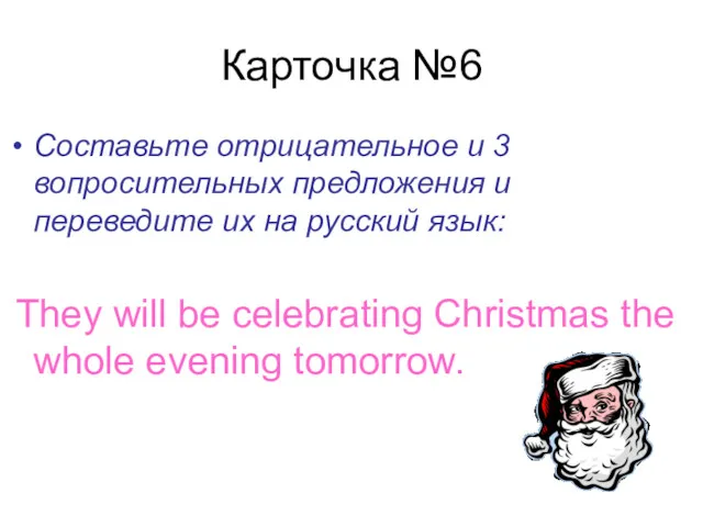 Карточка №6 Составьте отрицательное и 3 вопросительных предложения и переведите