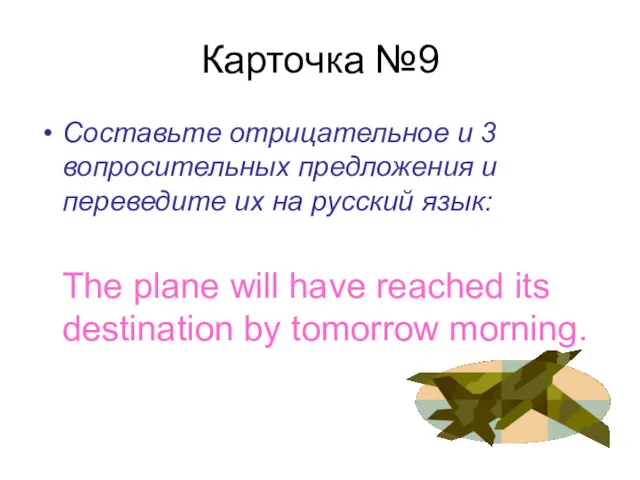 Карточка №9 Составьте отрицательное и 3 вопросительных предложения и переведите