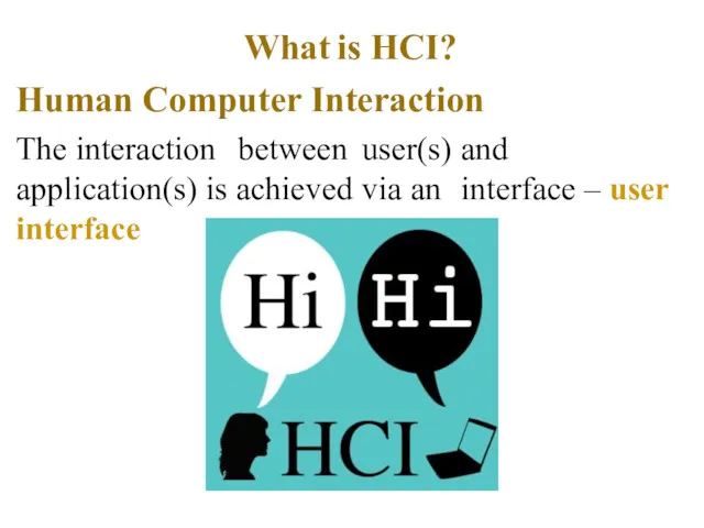 What is HCI? Human Computer Interaction The interaction between user(s) and application(s) is