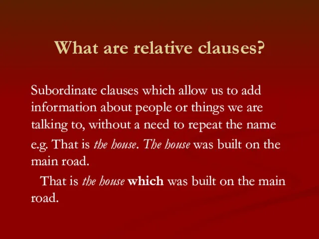 What are relative clauses? Subordinate clauses which allow us to add information about
