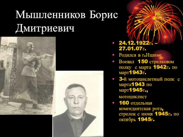 Мышленников Борис Дмитриевич 24.12.1922г. – 27.01.07г. Родился в г.Ишиме Воевал 150 стрелковом полку