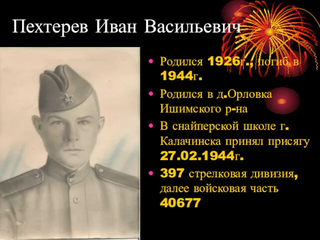 Пехтерев Иван Васильевич Родился 1926г., погиб в 1944г. Родился в д.Орловка Ишимского р-на
