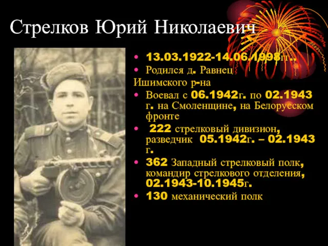 Стрелков Юрий Николаевич 13.03.1922-14.06.1998гг.. Родился д. Равнец Ишимского р-на Воевал