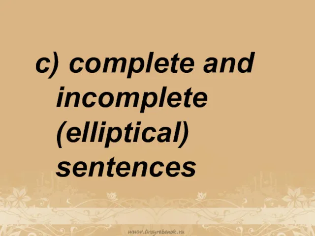 c) complete and incomplete (elliptical) sentences