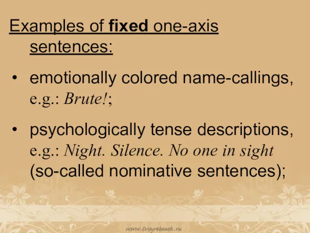 Examples of fixed one-axis sentences: emotionally colored name-callings, e.g.: Brute!;