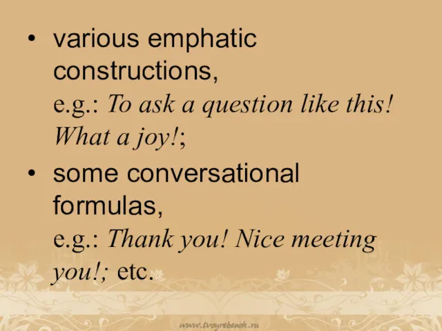 various emphatic constructions, e.g.: To ask a question like this!