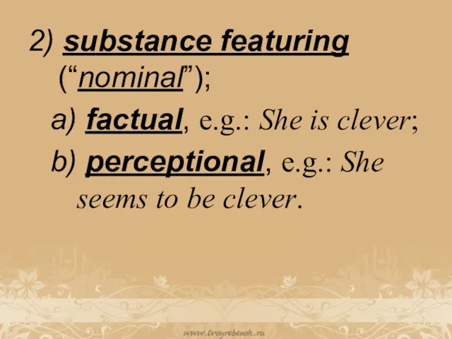2) substance featuring (“nominal”); a) factual, e.g.: She is clever;