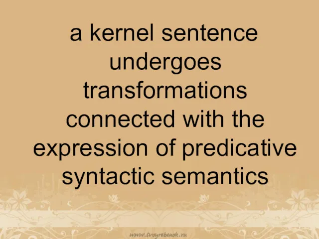 a kernel sentence undergoes transformations connected with the expression of predicative syntactic semantics